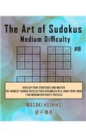 The Art of Sudokus Medium Difficulty #18: Develop Your Strategies And Master The Hardest Sudoku Puzzles Ever Assembled In A Large Print Book (100 Medium Difficulty Puzzles)