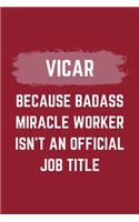 Vicar Because Badass Miracle Worker Isn't An Official Job Title: A Vicar Journal Notebook to Write Down Things, Take Notes, Record Plans or Keep Track of Habits (6" x 9" - 120 Pages)