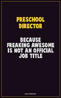 Preschool Director, Because Freaking Awesome Is Not An Official Job Title: Career Motivational Quotes 6x9 120 Pages Blank Lined Notebook Journal