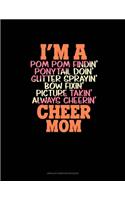I'm A Pom Pom Findin' Ponytail Doin' Glitter Sprayin' Bow Fixin' Picture Takin' Always Cheerin' Cheer Mom: Unruled Composition Book(1279 Unruled Composition Book)