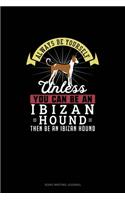 Always Be Yourself Unless You Can Be An Ibizan Hound Then Be An Ibizan Hound