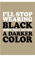 I'll Stop Wearing Black When They Invent A Darker Color: Funny Fashion Journal Notebook, 6 x 9 Inches,120 Lined Writing Pages, Matte Finish