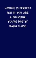 Nobody Is Perfect But If You Are A Solicitor, You're Pretty Damn Close: Lined A5 Notebook Blue (6x9") Funny Birthday Present for Men & Women Alternative to Greeting Card, Banter Office Writing Stationary Joke Journal to 