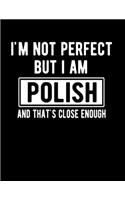 I'm Not Perfect But I Am Polish And That's Close Enough