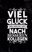 Viel Glück bei der Suche nach besseren Kollegen: DIN A5 lustiges Notizheft - 110 Seiten liniertes Notizbuch für Kollegen bei Jobwechsel - Geschenkidee für Kollegen, Freunde, Mitarbeiter - Abschieds