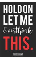 Hold On Let Me Overthink This.: Cool Coworker Lined Notebook Gift For Overthinker Friend That We Overlove