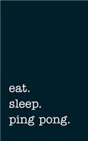 eat. sleep. ping pong. - Lined Notebook