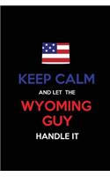 Keep Calm and Let the Wyoming Guy Handle It: Blank Lined proud American state Journal 6x9 110 pages as Gifts For Guys, Men, Dads, Uncles, Sons, Brothers, Grandpas, Grandsons, Husbands, Boyfrien