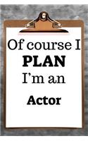 Of Course I Plan I'm an Actor