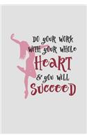 Do Your Work with Your Whole Heart and You Will Succeed: 2019 Weekly Planner for Dance Students and Ballet Teachers