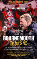 AFC Bournemouth; the Fall and Rise: The Astonishing Rags to Riches Tale of the Premier League's Smallest Club