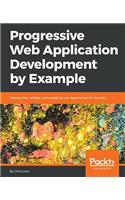Progressive Web Application Development by Example