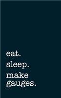 Eat. Sleep. Make Gauges. - Lined Notebook: Writing Journal