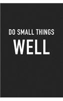 Do Small Things Well: A 6x9 Inch Matte Softcover Journal Notebook with 120 Blank Lined Pages and an Uplifting Positive Motivational Cover Slogan