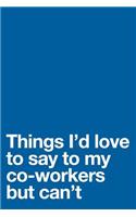 Things I'd Love to Say to My Co-Workers But Can't
