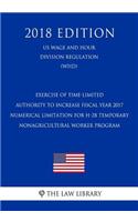 Exercise of Time-Limited Authority to Increase Fiscal Year 2017 Numerical Limitation for H-2b Temporary Nonagricultural Worker Program (Us Wage and Hour Division Regulation) (Whd) (2018 Edition)