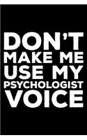 Don't Make Me Use My Psychologist Voice: 6x9 Notebook, Ruled, Funny Writing Notebook, Journal for Work, Daily Diary, Planner, Organizer, Appointment Book for Psychologists