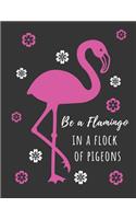 Be a Flamingo in a Flock of Pigeons: Funny Pink Flamingo Gift Notebook Large Floral Wide Ruled Notebook for Women and Girls