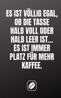 Es Ist Völlig Egal, OB Die Tasse Halb Voll Oder Halb Leer Ist... Es Ist Immer Platz Für Mehr Kaffee.