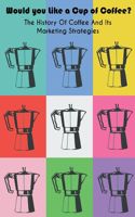 Would you Like a Cup of Coffee?: The History Of Coffee And Its Marketing Strategies