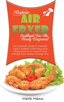 Diabetic Air Fryer Cookbook For The Newly Diagnosed