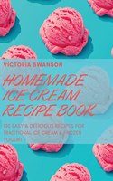 Homemade Ice Cream Recipe Book: 100 Easy & Delicious Recipes for Traditional Ice Cream & Frozen Yogurt