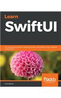 Learn SwiftUI: An introductory guide to creating intuitive cross-platform user interfaces using Swift 5