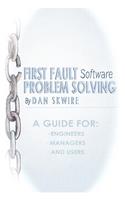 First Fault Software Problem Solving: A Guide for Engineers, Managers and Users