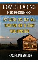 Homesteading For Beginners: 20 Useful Tips That Will Teach You How to Start Your Homestead