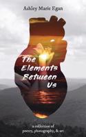 The Elements Between Us: A Collection of Poetry, Photography, & Art