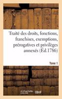 Traité Des Droits, Fonctions, Franchises, Exemptions, Prérogatives Et Privilèges Annexés En France: À Chaque Dignité, Ouvrage de Plusieurs Jurisconsultes Et Gens de Lettres. Tome 1