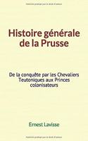 Histoire générale de la Prusse: De la conquête par les Chevaliers Teutoniques aux Princes colonisateurs