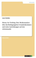 Money for Nothing. Eine Medienanalyse über das Bedingungslose Grundeinkommen und seine Auswirkungen auf den Arbeitsmarkt