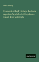 L'anatomie et la physiologie d'Aristote exposées d'après les traités qui nous restent de ce philosophe