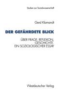 Der gefährdete Blick: Über Frage, Reflexion, Geschichte. Ein soziologischer Essay(124 Studien zur Sozialwissenschaft)