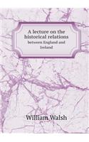 A Lecture on the Historical Relations Between England and Ireland