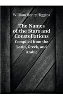 The Names of the Stars and Constellations Compiled from the Latin, Greek, and Arabic