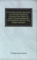 Die Ernahrung Des Gesunden Und Kranken Menschen: Handbuch Der Diatik Fur Arzte, Verwaltungsbeamte Und Vorsteher Von Heil- Und Pflege-Anstalten