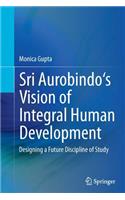 Sri Aurobindo's Vision of Integral Human Development