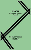 Cancer: Its Cause and Treatment, Volume I