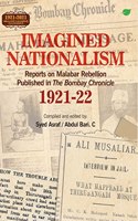 Imagined Nationalism : Reports on Malabar Rebellion Published in The Bombay Chronicle 1921-22 ( 1921-2021 : 1st Century of Khilafat Movement ) Grace Books