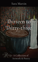 Thirteen to Thirty-three: A Collection of Artwork & Poetry