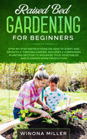 Raised Bed Gardening for Beginners: Step-By-Step Instructions on How to Start and Growth a Thriving Garden - Includes a Companion Planting Section to Maximize Vegetables and Flowers Ho