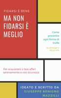 FIDARSI E' BENE MA NON FIDARSI E' MEGLIO - Come prevenire ogni forma di truffa, su internet e nella vita. Per acquistare o fare affari serenamente e con sicurezza.