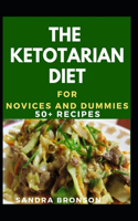 Ketotarian Diet For Novices And Dummies: 50+ Recipes