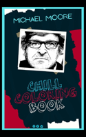 Michael Moore Chill Coloring Book: A Calm and Relaxed, Chill Out Adult Coloring Book