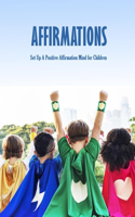 Affirmations: Set Up A Positive Affirmation Mind for Children: Affirmations Book for Kids