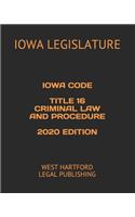 Iowa Code Title 16 Criminal Law and Procedure 2020 Edition: West Hartford Legal Publishing