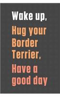 Wake up, Hug your Border Terrier, Have a good day