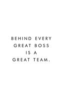 Behind Every Great Boss Is A Great Team.
